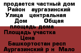 продается частный дом › Район ­ аургазинский › Улица ­ центральная  › Дом ­ 27 › Общая площадь дома ­ 70 › Площадь участка ­ 4 000 › Цена ­ 600 000 - Башкортостан респ., Аургазинский р-н, Мало-Ибрай д. Недвижимость » Дома, коттеджи, дачи продажа   